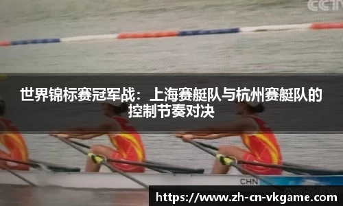 世界锦标赛冠军战:上海赛艇队与杭州赛艇队的控制节奏对决