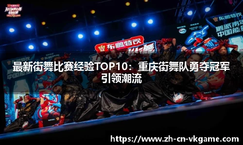 最新街舞比赛经验TOP10：重庆街舞队勇夺冠军引领潮流